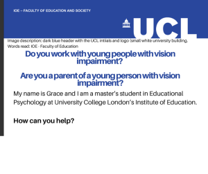 Graphic with text that reads "Do you work with young people with vision impairment? Are you a parent of a young person with vision impairment? My name is Grace and I am a master’s student in Educational Psychology at University College London’s Institute of Education. How can you help?"
